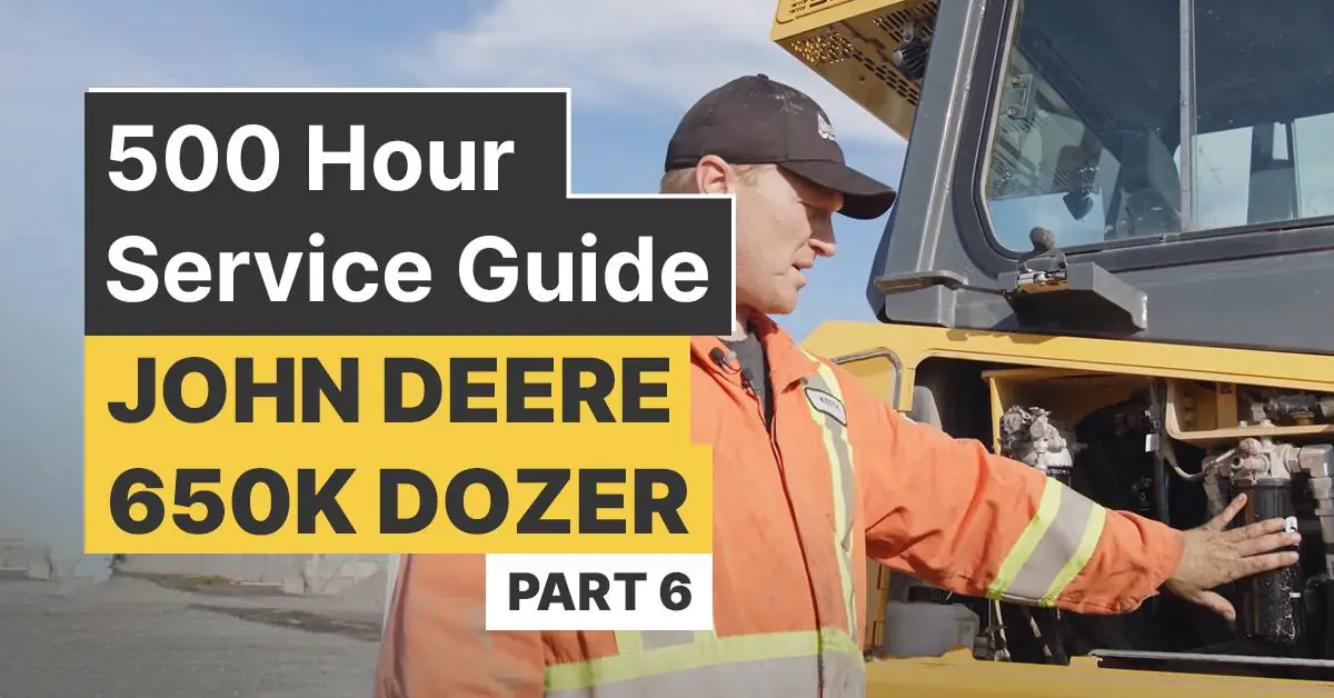 500 Hour Service Interval Guide for a John Deere 650K Dozer – Part 6